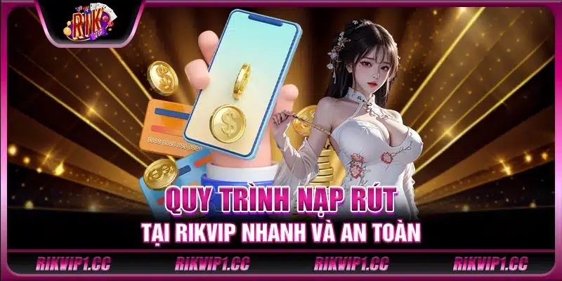Quy trình nạp rút tại Rikvip nhanh và an toàn